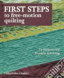 First Steps to Free-Motion Quilting libro in lingua di Cameli Christina