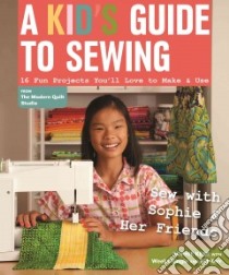 A Kid's Guide to Sewing libro in lingua di Kerr Sophie, Ringle Weeks (CON), Kerr Bill (CON)