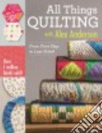 All Things Quilting With Alex Anderson libro in lingua di Anderson Alex