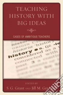 Teaching History With Big Ideas libro in lingua di Grant S. G. (EDT), Gradwell Jill M. (EDT)