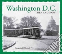 Washington, D.C. then & now libro in lingua di Mitchell Alexander D.