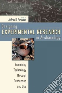 Designing Experimental Research in Archaeology libro in lingua di Ferguson Jefferey R. (EDT)