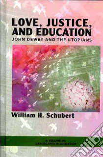 Love, Justice, and Education libro in lingua di Schubert William H.