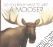 Do You Really Want to Meet a Moose? libro in lingua di Meister Cari, Fabbri Daniele (ILT)