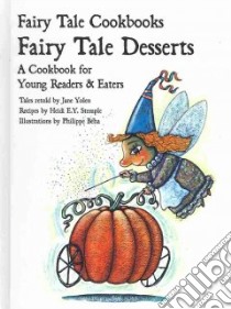 Fairy Tale Desserts libro in lingua di Yolen Jane, Stemple Heidi E. Y. (CON), Beha Philippe (ILT)