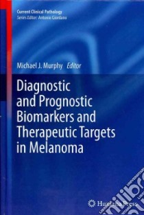 Diagnostic and Prognostic Biomarkers and Therapeutic Targets in Melanoma libro in lingua di Murphy Michael J. (EDT)