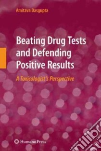 Beating Drug Testing and Defending Positive Results libro in lingua di Dasgupta Amitava