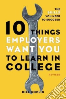 10 Things Employers Want You to Learn in College libro in lingua di Coplin Bill