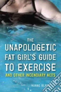The Unapologetic Fat Girl's Guide to Exercise and Other Incendiary Acts libro in lingua di Blank Hanne