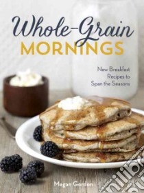 Whole-Grain Mornings libro in lingua di Gordon Megan, Barboza Clare (PHT)