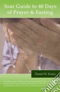 Your Guide to 40 Days of Prayer & Fasting libro in lingua di Evans Daniel W.