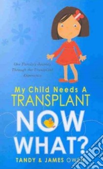 My Child Needs a Transplant, Now What? libro in lingua di Owen Tandy, Owen James
