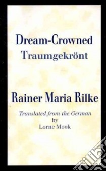 Dream-Crowned/ Traumgekront libro in lingua di Rilke Rainer Maria, Mook Lorne (TRN)