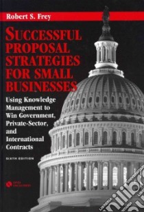 Successful Proposal Strategies for Small Businesses libro in lingua di Frey Robert S