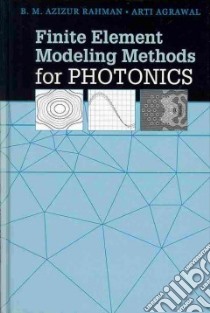Finite Element Modeling Methods for Photonics libro in lingua di Rahman B. M. Azizur, Agrawal Arti