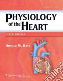 Physiology of the Heart libro in lingua di Katz Arnold M.