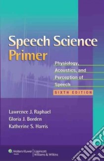 Speech Science Primer libro in lingua di Raphael Lawrence J., Borden Gloria J. Ph.D., Harris Katherine S. Ph.D.