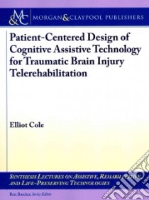 Patient-centered Design of Cognitive Assistive Technology for Traumatic Brain Injury Telerehabilitation libro in lingua di Cole Elliot