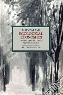 Marxism and Ecological Economics libro in lingua di Burkett Paul