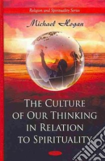 The Culture of Our Thinking in Relation to Spirituality libro in lingua di Hogan Michael