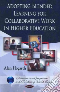 Adopting Blended Learning for Collaborative Work in Higher Education libro in lingua di Hogarth Alan