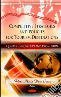 Competitive Strategies and Policies for Tourism Destinations libro in lingua di Diaz-perez Flora Maria (EDT)