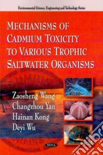 Mechanisms of Cadmium Toxicity to Various Trophic Saltwater Organisms libro in lingua di Wang Zaosheng, Yan Changzhou, Kong Hainan, Wu Deyi