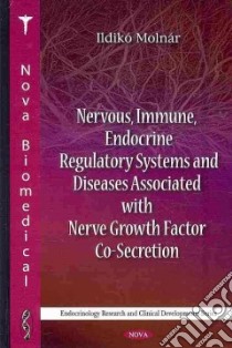 Nervous, Immune, Endocrine Regulatory Systems and Diseases Associated With Nerve Growth Factor Co-secretion libro in lingua di Molnar Ildiko