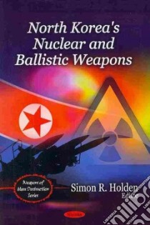 North Korea's Nuclear and Ballistic Weapons libro in lingua di SimonR Holden