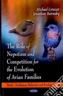 The Role of Nepotism, Cooperation and Competition in the Avian Families libro in lingua di Griesser Michael, Barnaby Jonathan