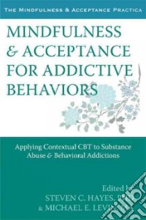 Mindfulness & Acceptance for Addictive Behaviors libro in lingua di Hayes Steven C. Ph.D. (EDT), Levin Michael E. (EDT)