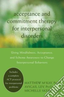 Acceptance and Commitment Therapy for Interpersonal Problems libro in lingua di McKay Matthew, Lev Avigail, Skeen Michelle, Hayes Steven C. (FRW)