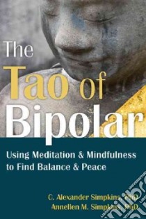 The Tao of Bipolar libro in lingua di Simpkins C. Alexander, Simpkins Annellen M.