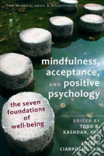 Mindfulness, Acceptance, and Positive Psychology libro in lingua di Kashdan Todd B. Ph.D. (EDT), Ciarrochi Joseph (EDT)