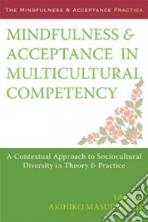 Mindfulness & Acceptance in Multicultural Competency libro in lingua di Masuda Akihiko Ph.D. (EDT)