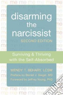 Disarming the Narcissist libro in lingua di Behary Wendy T., Young Jeffrey Ph.D. (FRW), Siegel Daniel J. M.D. (INT)