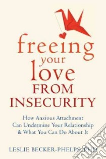 Insecure in Love libro in lingua di Becker-Phelps Leslie Ph.D.