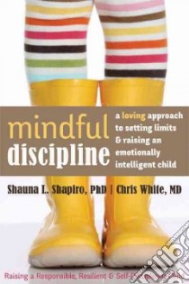 Mindful Discipline libro in lingua di Shapiro Shauna Ph.D., White Chris M.D.