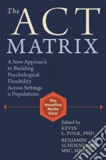 The Act Matrix libro in lingua di Polk Kevin L. (EDT), Schoendorff Benjamin (EDT), Wilson Kelly G. (FRW)