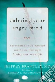 Calming Your Angry Mind libro in lingua di Brantley Jeffrey M.D., Fredrickson Barbara L. Ph.d. (FRW)