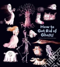 How to Get Rid of Ghosts libro in lingua di Leblanc Catherine, Garrigue Roland (ILT)