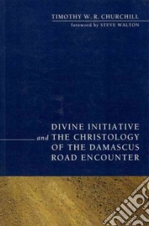 Divine Initiative and the Christology of the Damascus Road Encounter libro in lingua di Churchill Timothy W. R., Walton Steve (FRW)