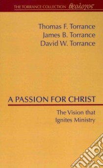 A Passion for Christ libro in lingua di Torrance Thomas F., Torrance James B., Torrance David W.