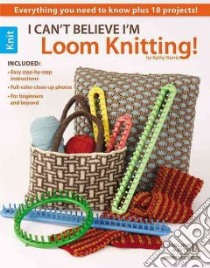 I Can't Believe I'm Loom Knitting! libro in lingua di Norris Kathy