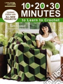 10-20-30 Minutes to Learn to Crochet libro in lingua di Leisure Arts Inc. (COR)