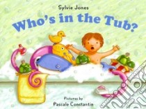 Who's in the Tub? libro in lingua di Jones Sylvie, Constantin Pascale (ILT)