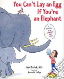 You Can't Lay an Egg If You're an Elephant libro in lingua di Ehrlich Fred M.D., Haley Amanda (ILT)