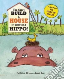 You Can't Build a House If You're a Hippo libro in lingua di Ehrlich Fred M.D., Haley Amanda (ILT)
