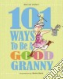 101 Ways to Be a Good Granny libro in lingua di Ziefert Harriet, Kath Katie (ILT)