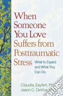 When Someone You Love Suffers from Posttraumatic Stress libro in lingua di Zayfert Claudia Ph.D., DeViva Jason C. Ph.D.